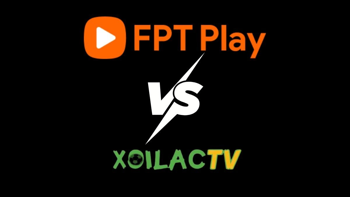 So sánh FPT Play và Xôi Lạc – 2 kênh trực tiếp bóng đá nổi tiếng