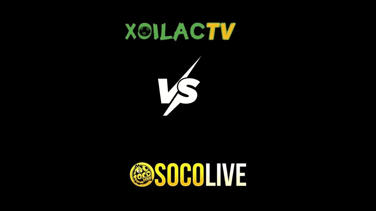 So sánh Xôi Lạc tv và Socolive tìm điểm giống, khác nhau